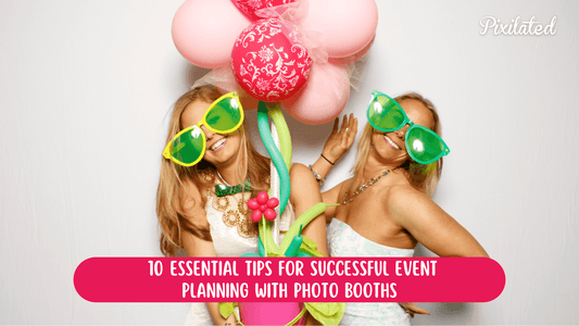 10 Essential Tips for Successful Event Planning with Photo Booths - Pixilated