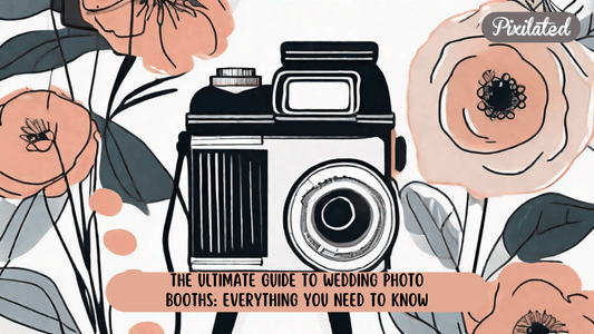 The Ultimate Guide to Wedding Photo Booths: Everything You Need to Know - Pixilated